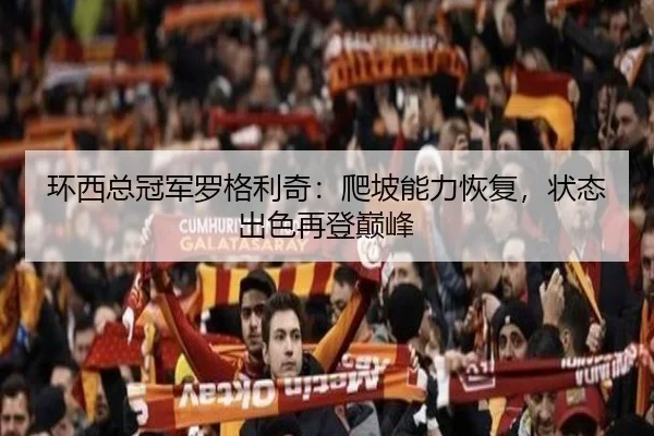 环西总冠军罗格利奇：爬坡能力恢复，状态出色再登巅峰