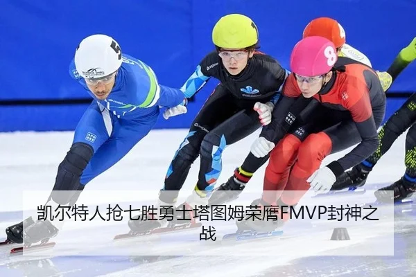 凯尔特人抢七胜勇士塔图姆荣膺FMVP封神之战