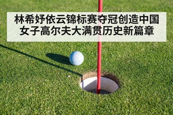 林希妤依云锦标赛夺冠创造中国女子高尔夫大满贯历史新篇章
