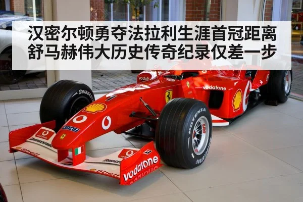 汉密尔顿勇夺法拉利生涯首冠距离舒马赫伟大历史传奇纪录仅差一步