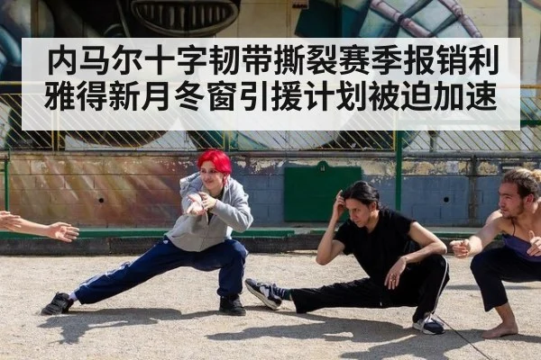 内马尔十字韧带撕裂赛季报销利雅得新月冬窗引援计划被迫加速